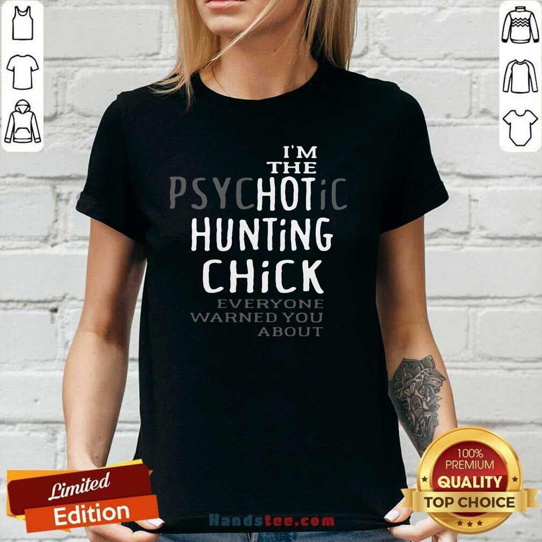 Official I’m Psychotic Hunting Chick 6 Shirt