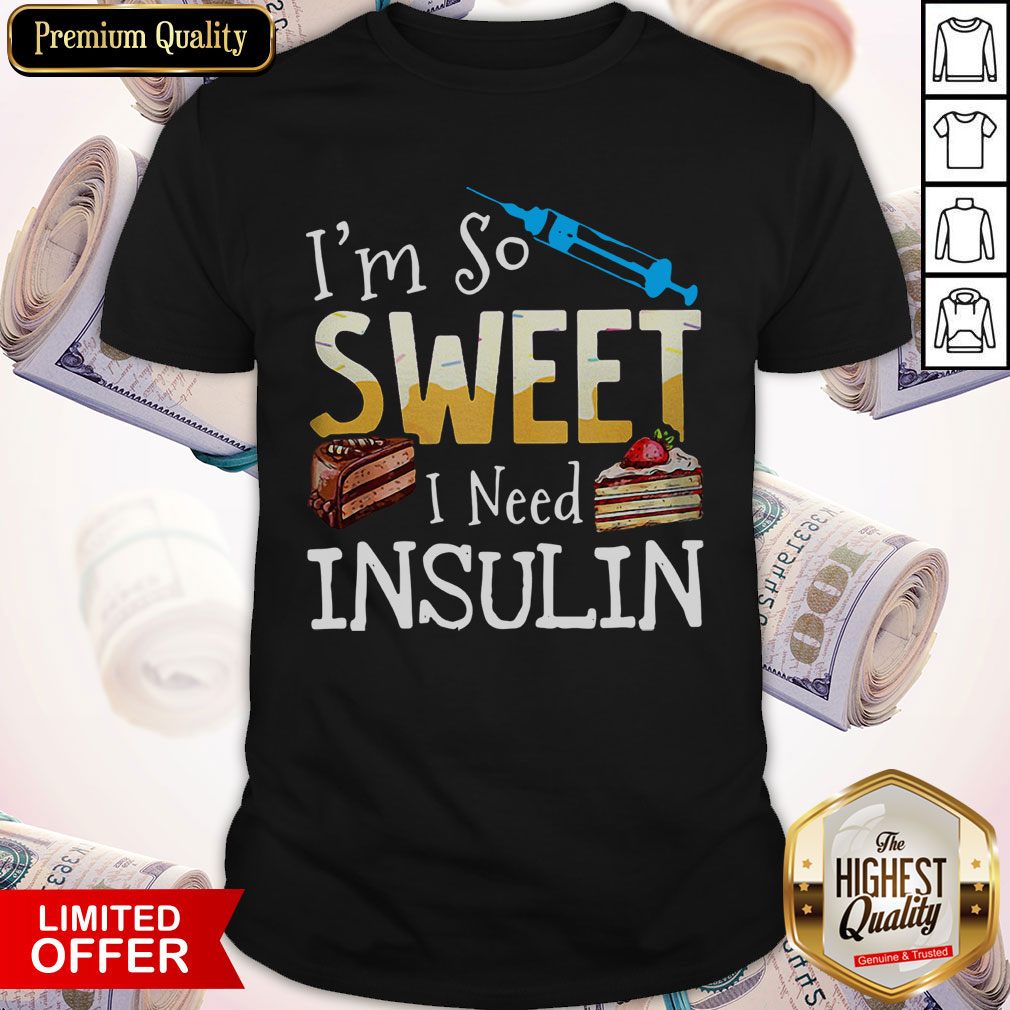 Official I'm So Sweet I Need Insulin Shirt