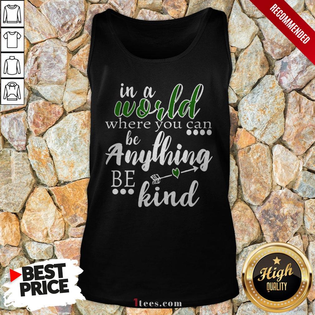 Official In A World Where You Can Be Anything – Be Kind Shirt