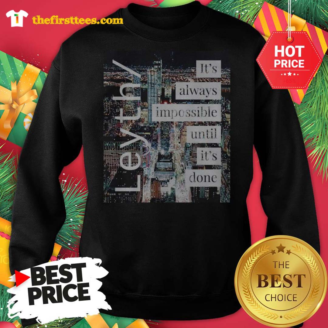 Official Leyth It’s Always Impossible Until It’s Done Shirt
