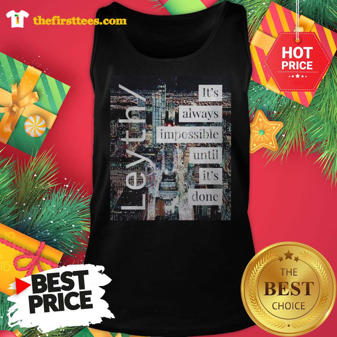 Official Leyth It’s Always Impossible Until It’s Done Shirt
