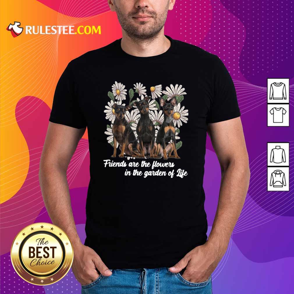 official-miniature-pinscher-dogs-friends-are-the-flowers-in-the-garden-of-life-shirt.jpg