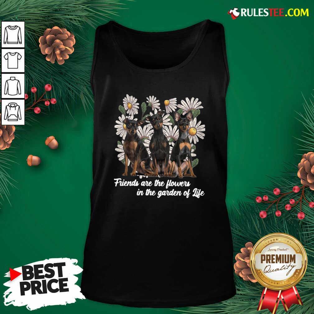 official-miniature-pinscher-dogs-friends-are-the-flowers-in-the-garden-of-life-tank-top.jpg