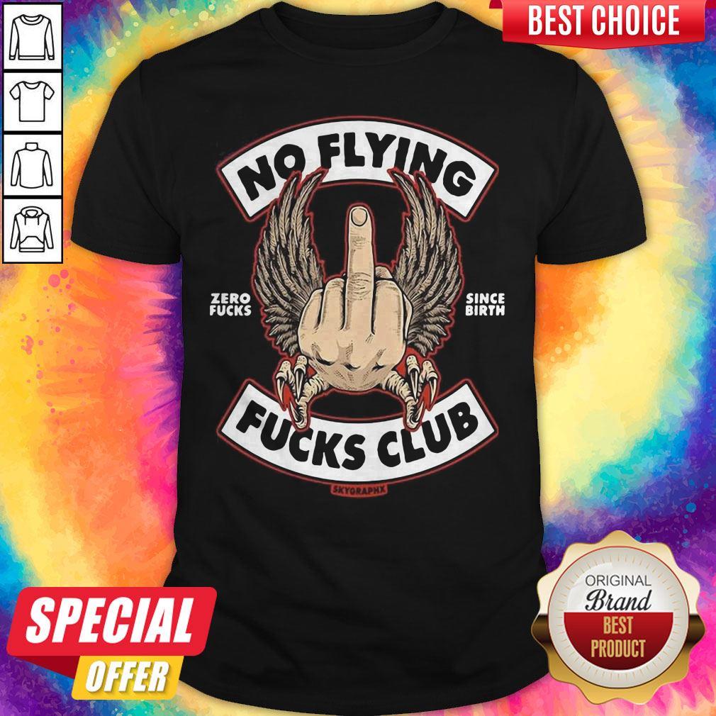 Official No Flying Zero Fucks Since Birth Fucks Club Skyoraphx Shirt