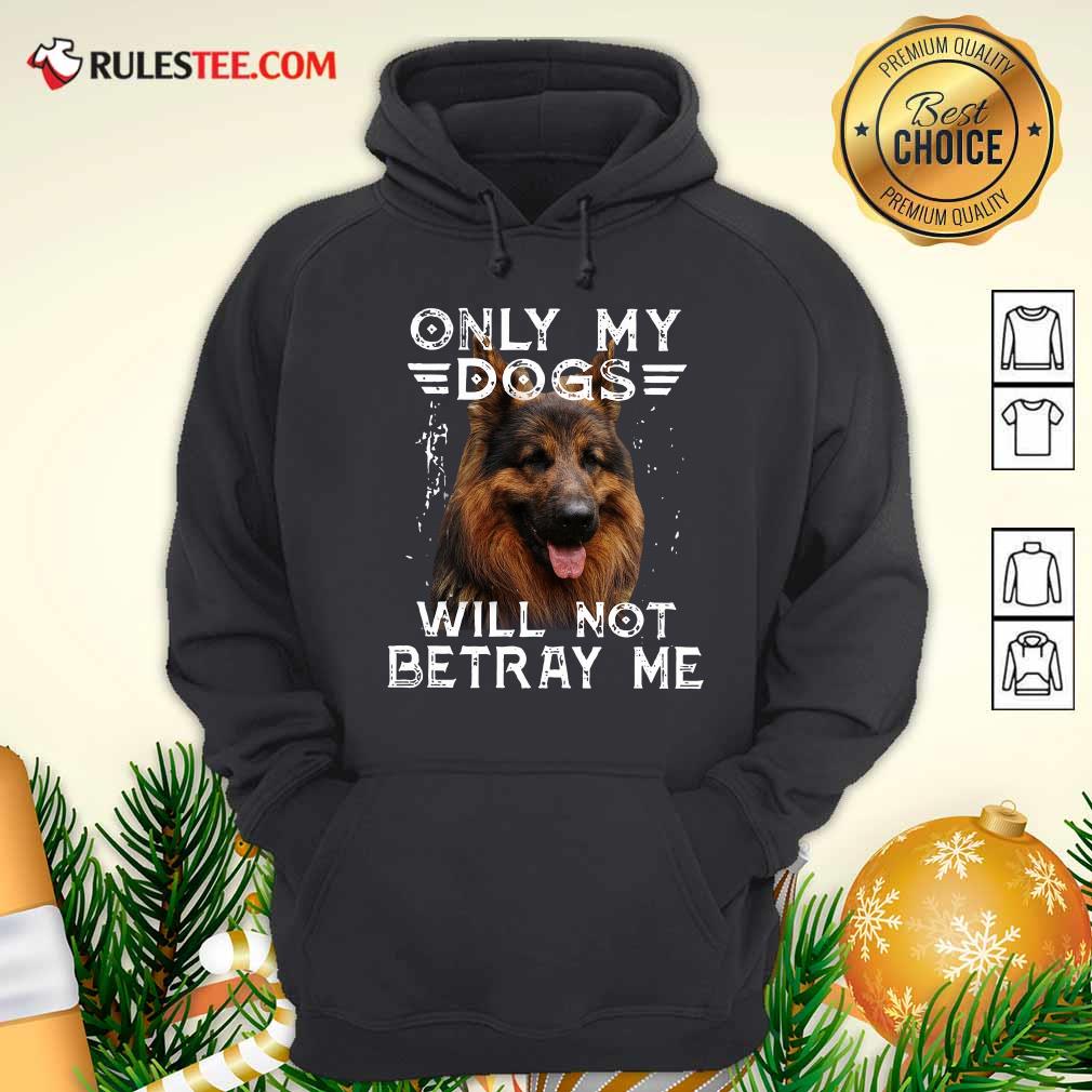 Official Only My Dogs Will Not Betray Me Shirt