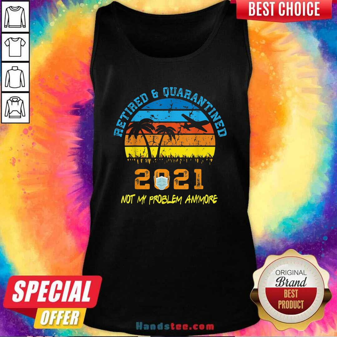Official Retired 2021 Not My Problem Anymore Vintage Shirt