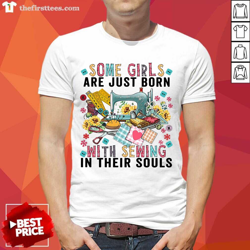 Official Some Girls Are Just Born With Sewing In Their Souls Shirt