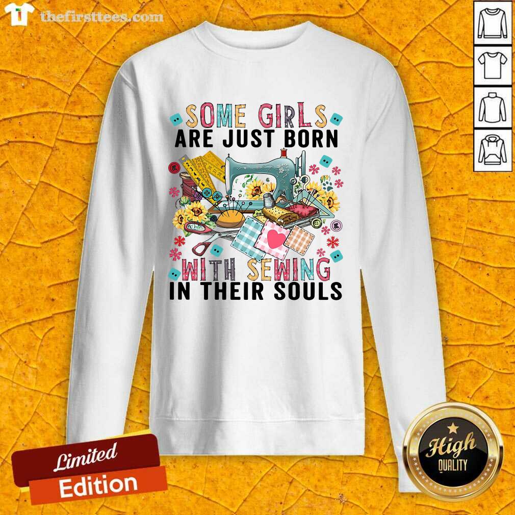 Official Some Girls Are Just Born With Sewing In Their Souls Shirt