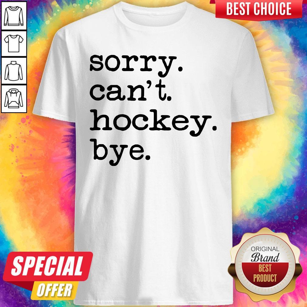 Official Sorry Can’t Hockey Bye Shirt