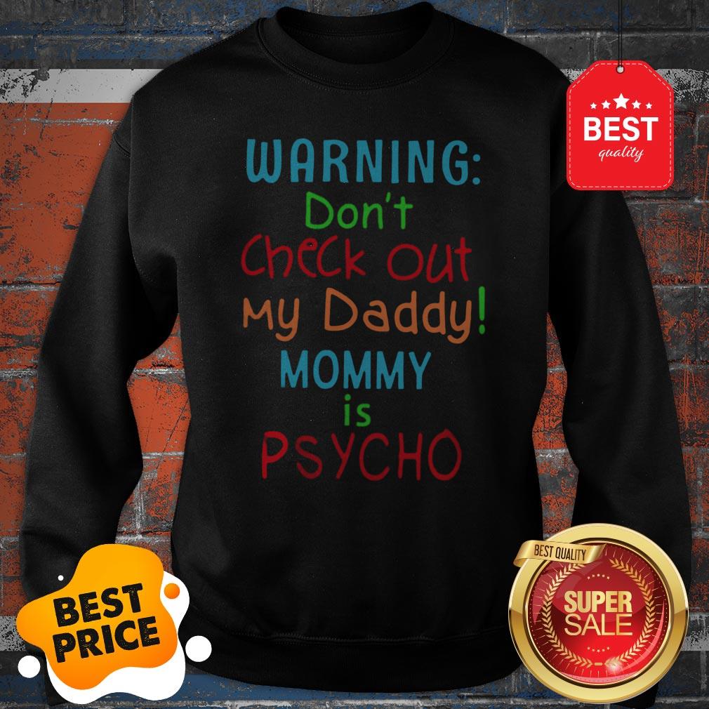 Official Warning Don’t Check Out My Daddy Mommy Is Psycho Shirt