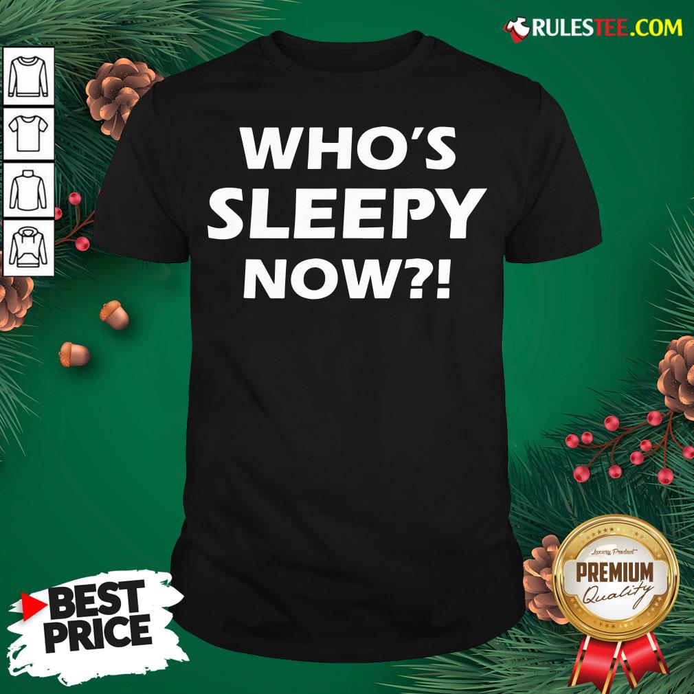 Official Who’s Sleepy Now Joe Biden President 2020 In Your Face Shirt