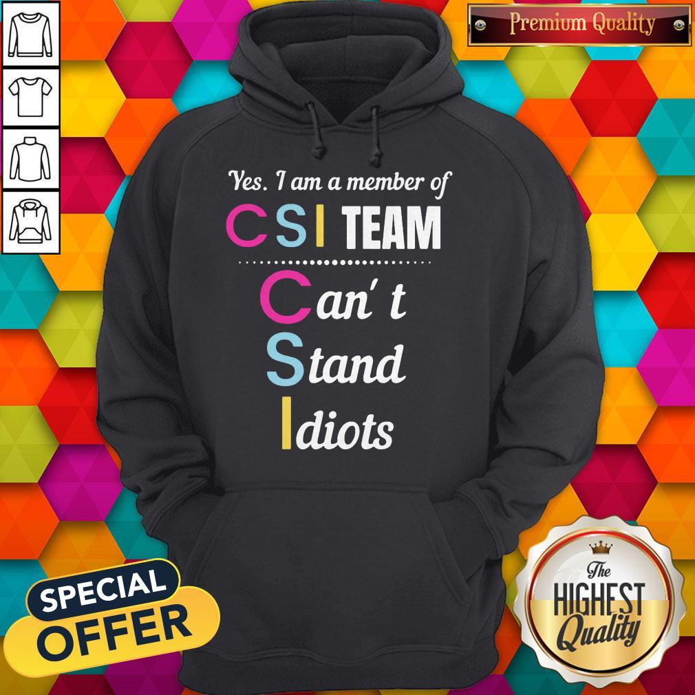 Official Yes I Am A Member Of CSI Team Can’t Stand Idiots Shirt