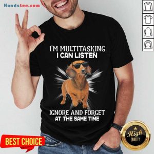 Top Dachshund I’m Multitasking I Can Listen Ignore And Forget At The Same Time Shirt