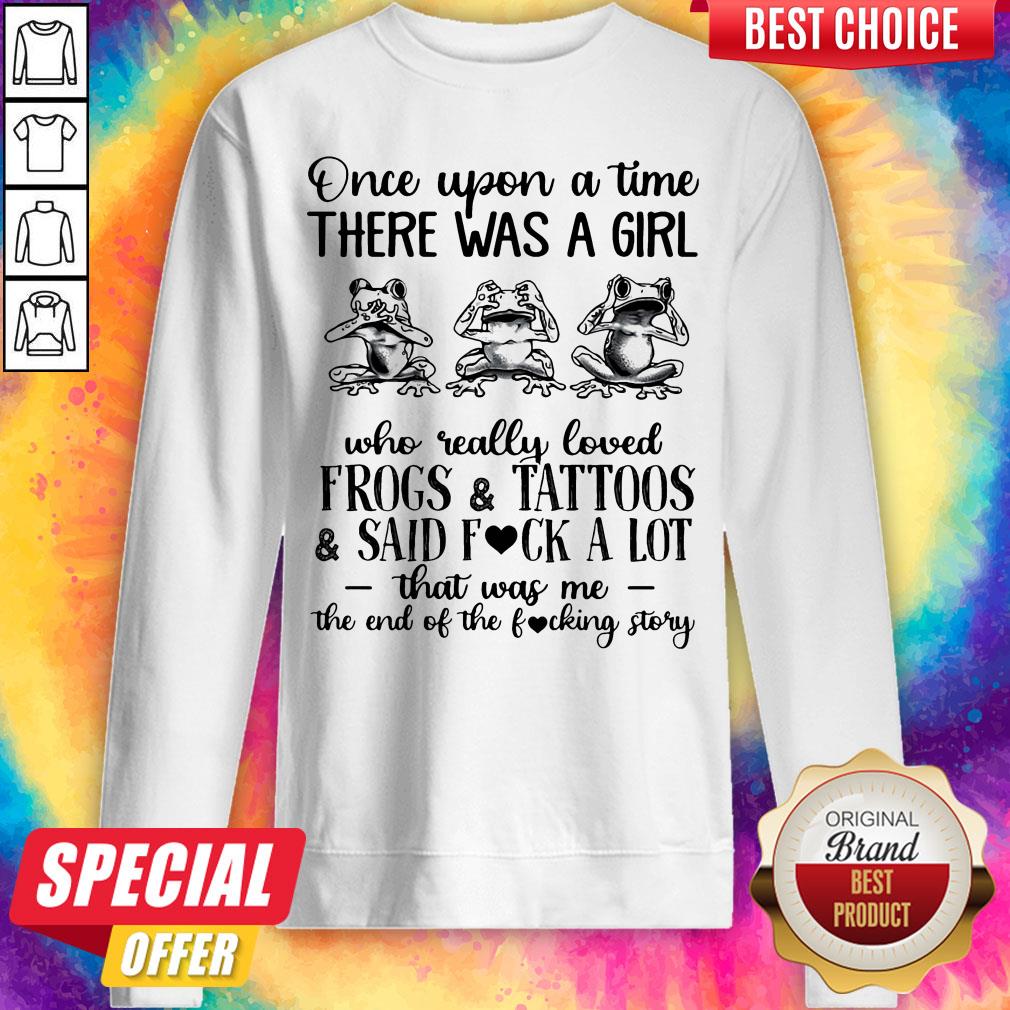 once-upon-a-time-there-was-a-girl-who-really-loved-frogs-and-tattoos-and-said-fuck-a-lot-sweatshirt.jpg