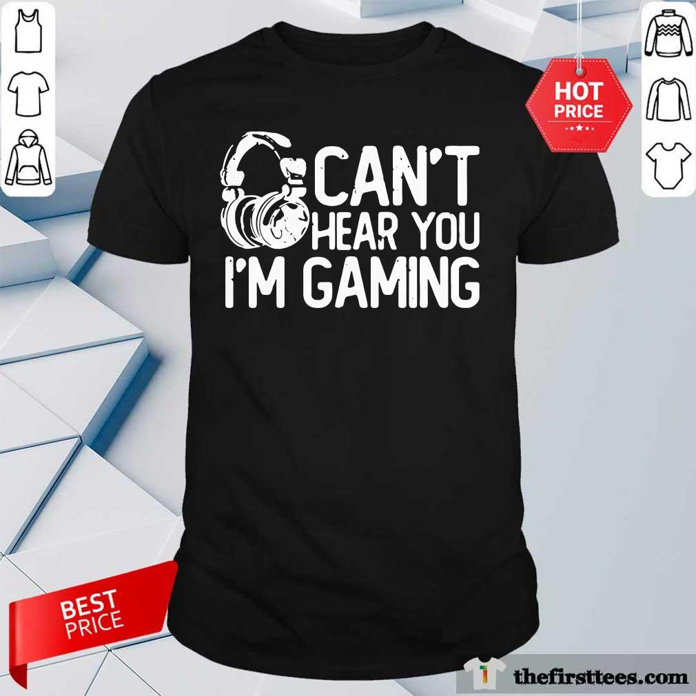 Original Can’t Hear You I’m Gaming Shirt