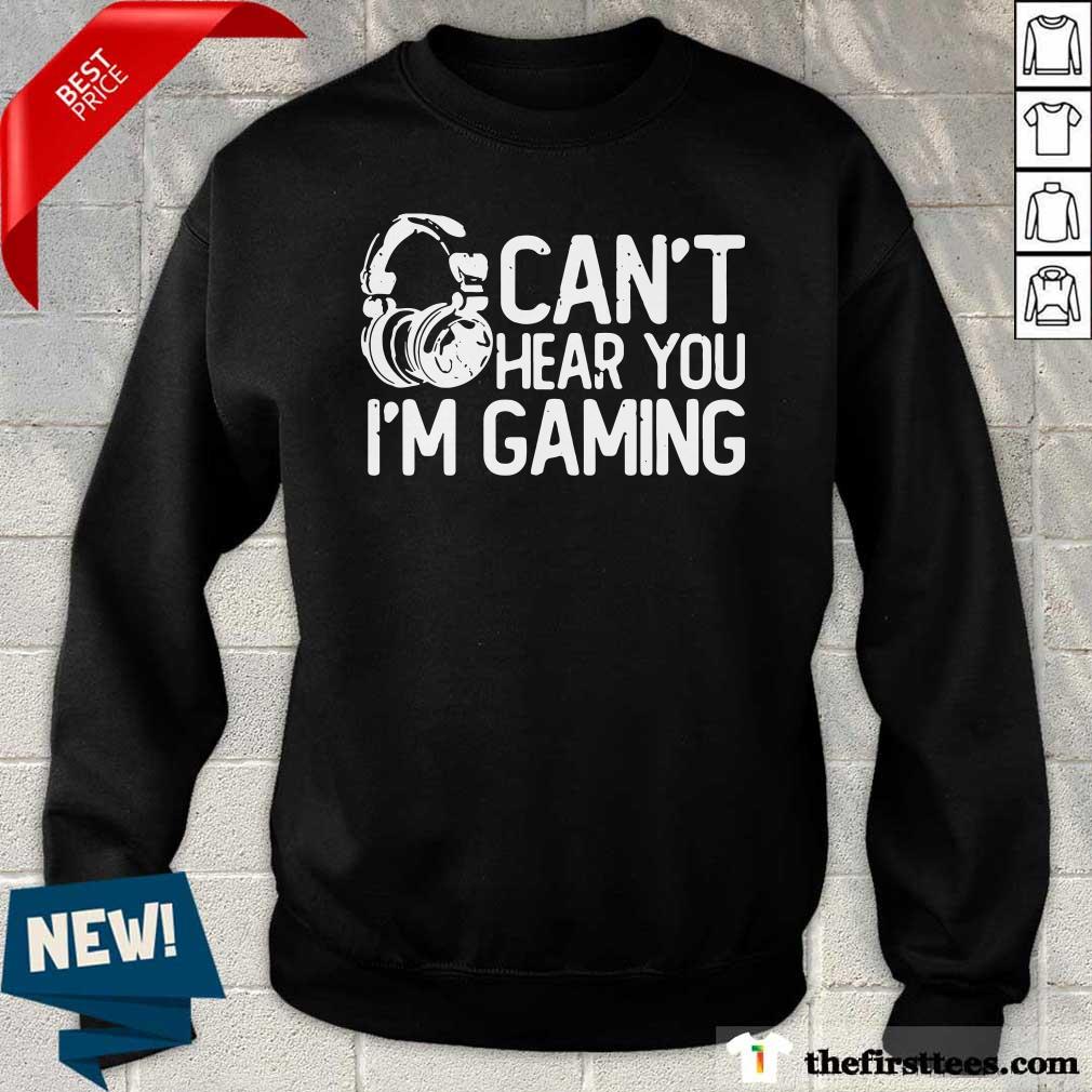 Original Can’t Hear You I’m Gaming Shirt