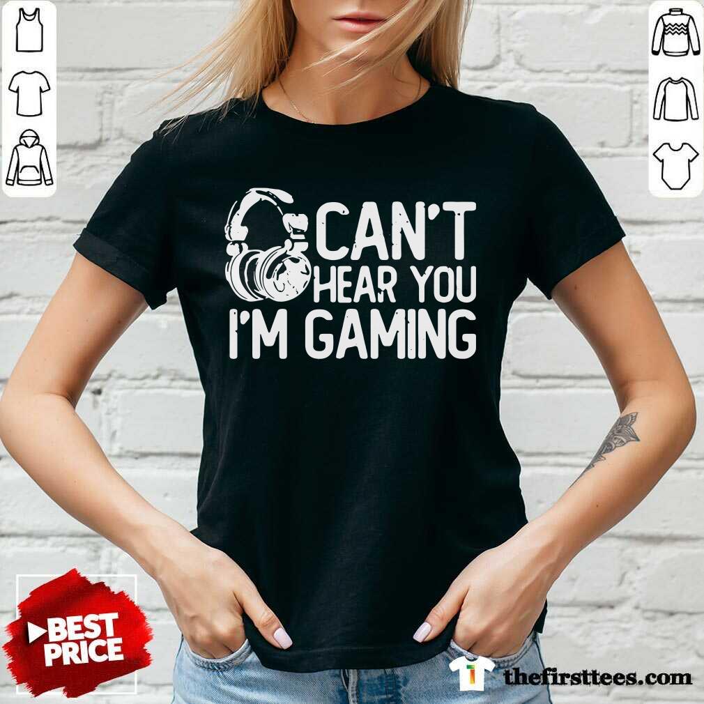 Original Can’t Hear You I’m Gaming Shirt