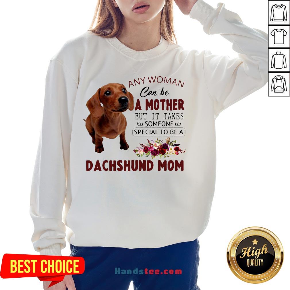 original-floral-any-woman-can-be-a-mother-but-it-takes-someone-special-to-be-a-dachshund-mom-sweatshirt.jpg