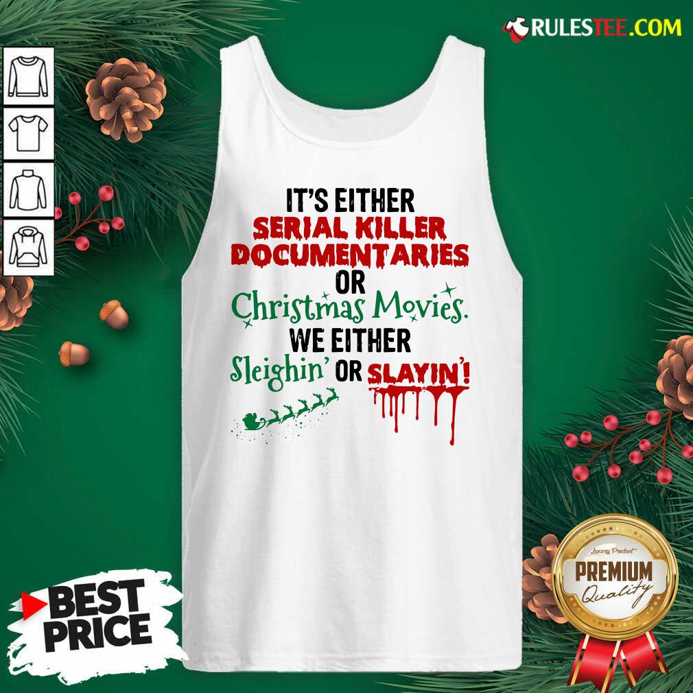 original-its-either-serial-killer-document-aries-or-christmas-movies-we-either-sleighin-ortank-top.jpg
