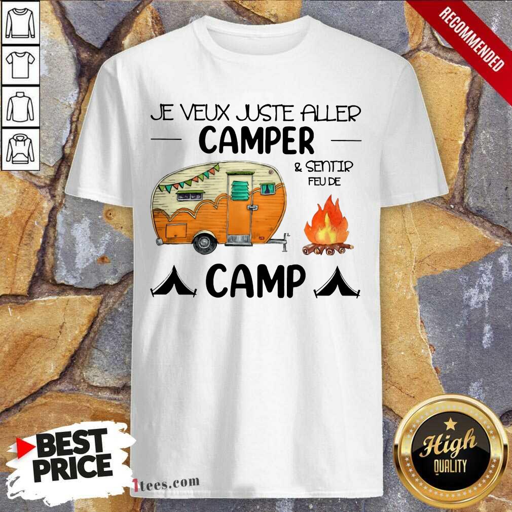 Original Je Veux Juste Aller Camper And Sentir Feu De Camp Shirt