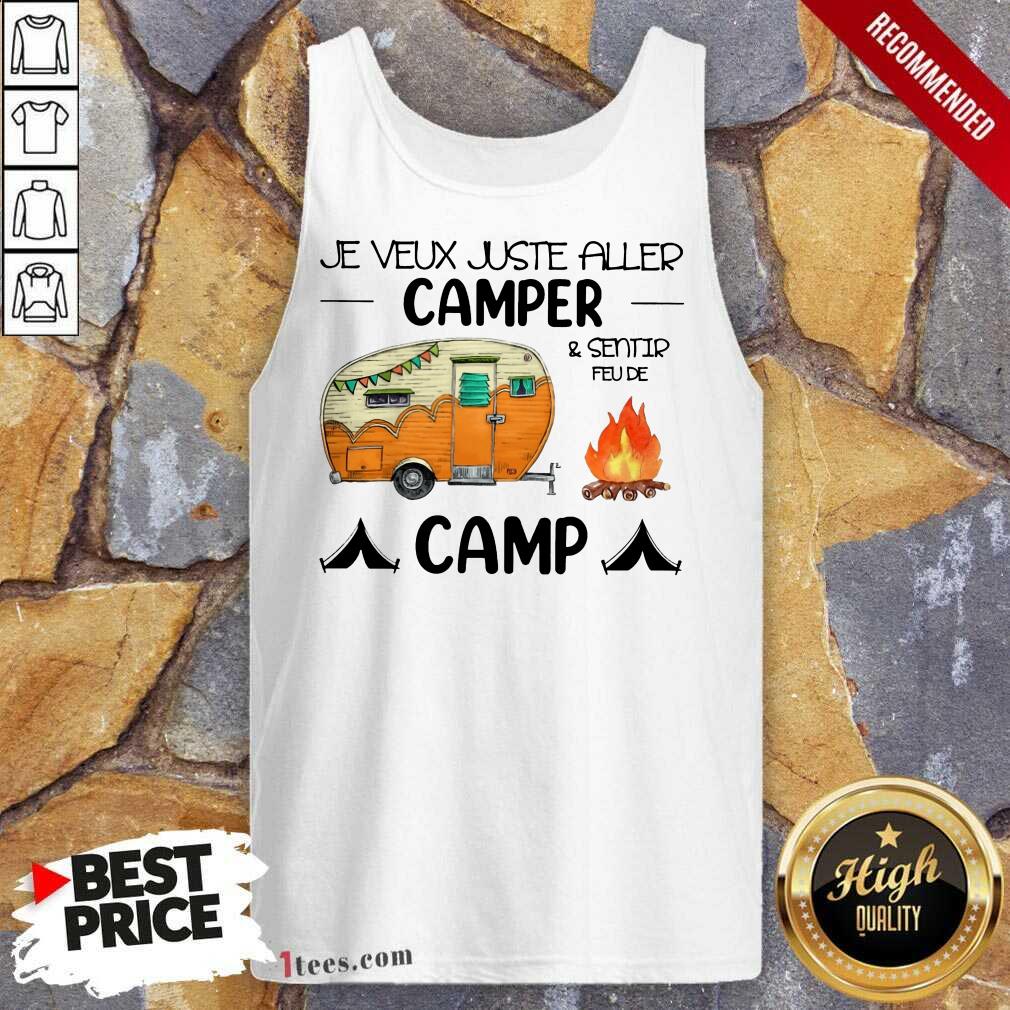 Original Je Veux Juste Aller Camper And Sentir Feu De Camp Shirt