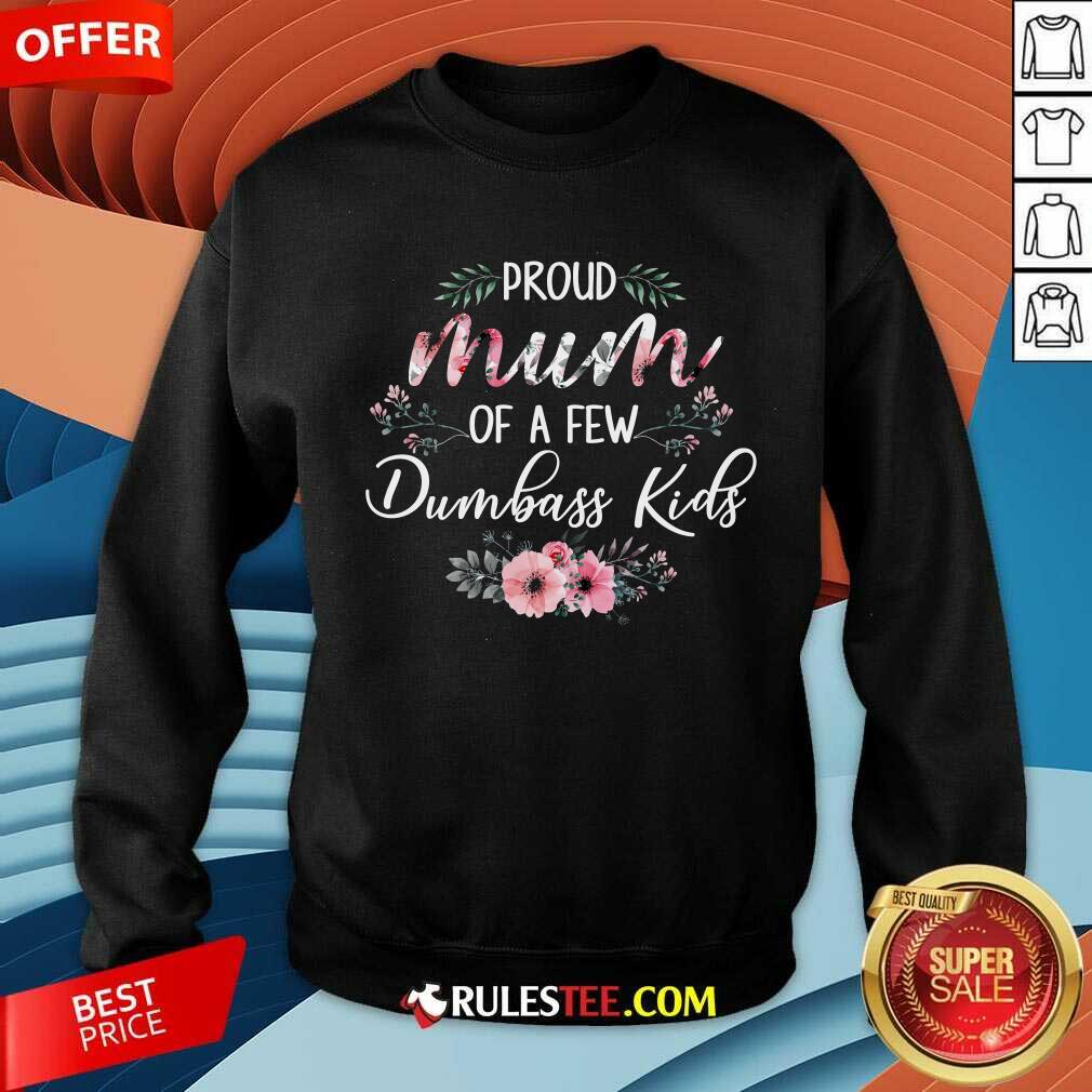 Original Proud Mum Of A Few Dumbass Kids Shirt