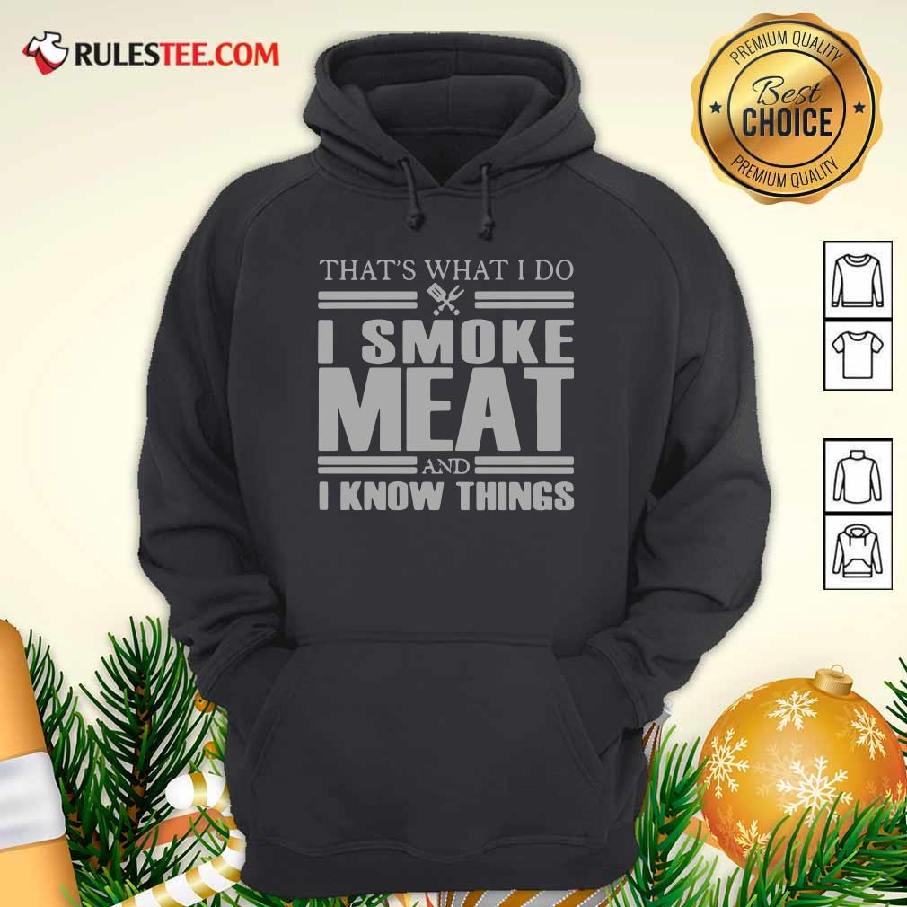 Original That’s What I Do I Smoke Meat And I Know Things T-Shirt