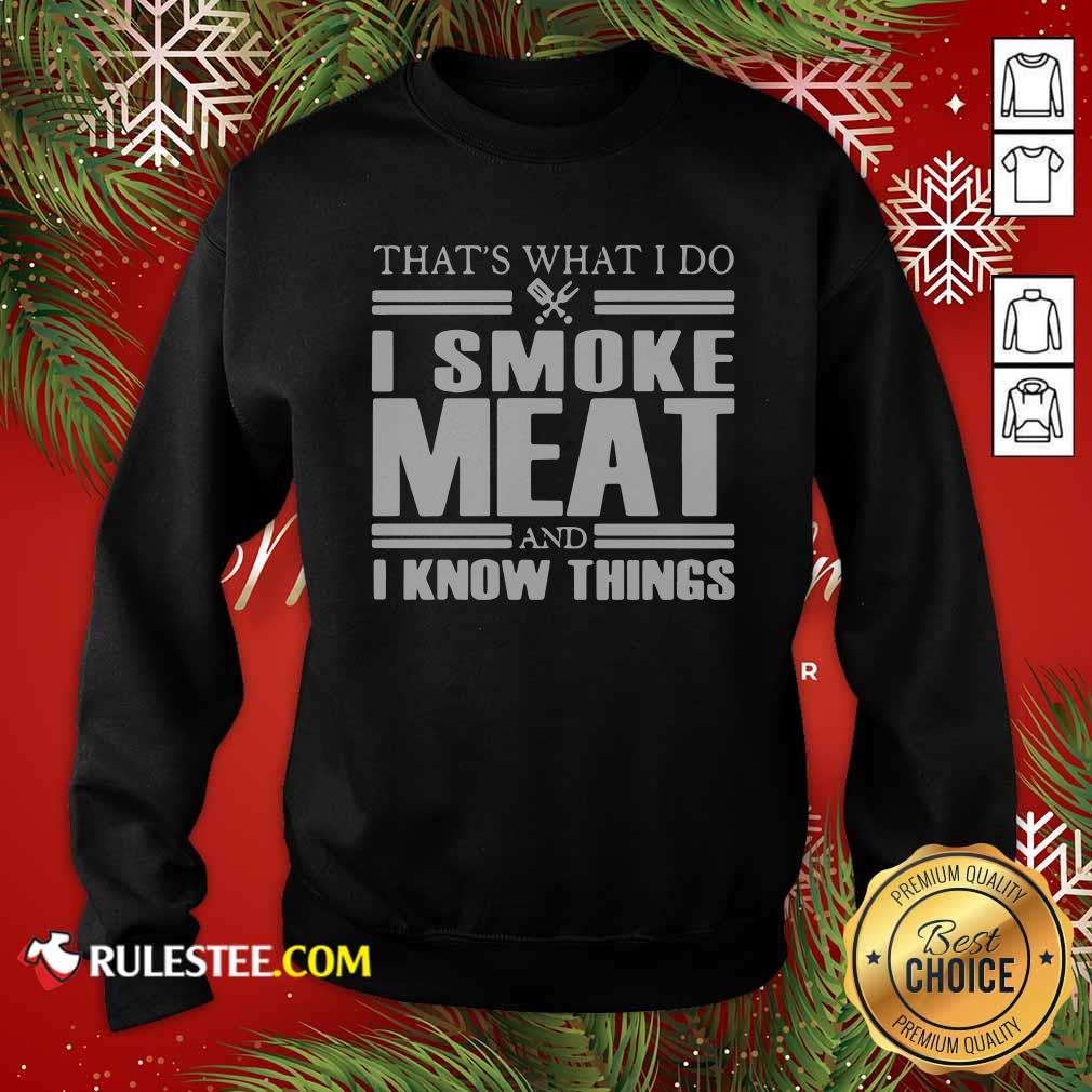 Original That’s What I Do I Smoke Meat And I Know Things T-Shirt