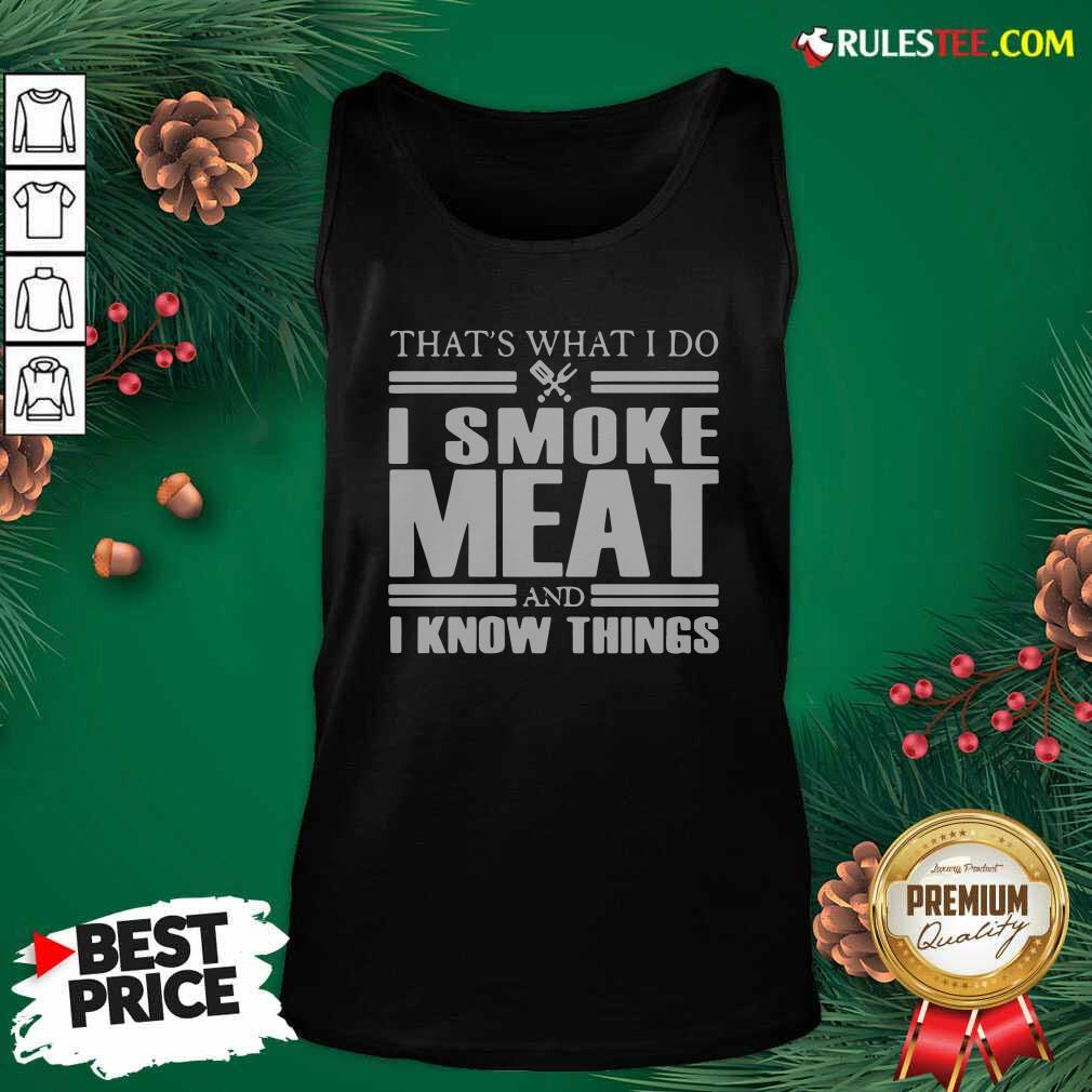 Original That’s What I Do I Smoke Meat And I Know Things T-Shirt