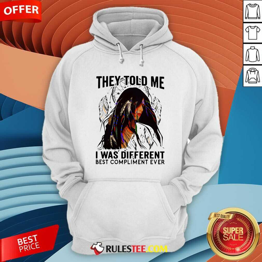 Original They Told Me I Was Different Best Compliment Ever Shirt