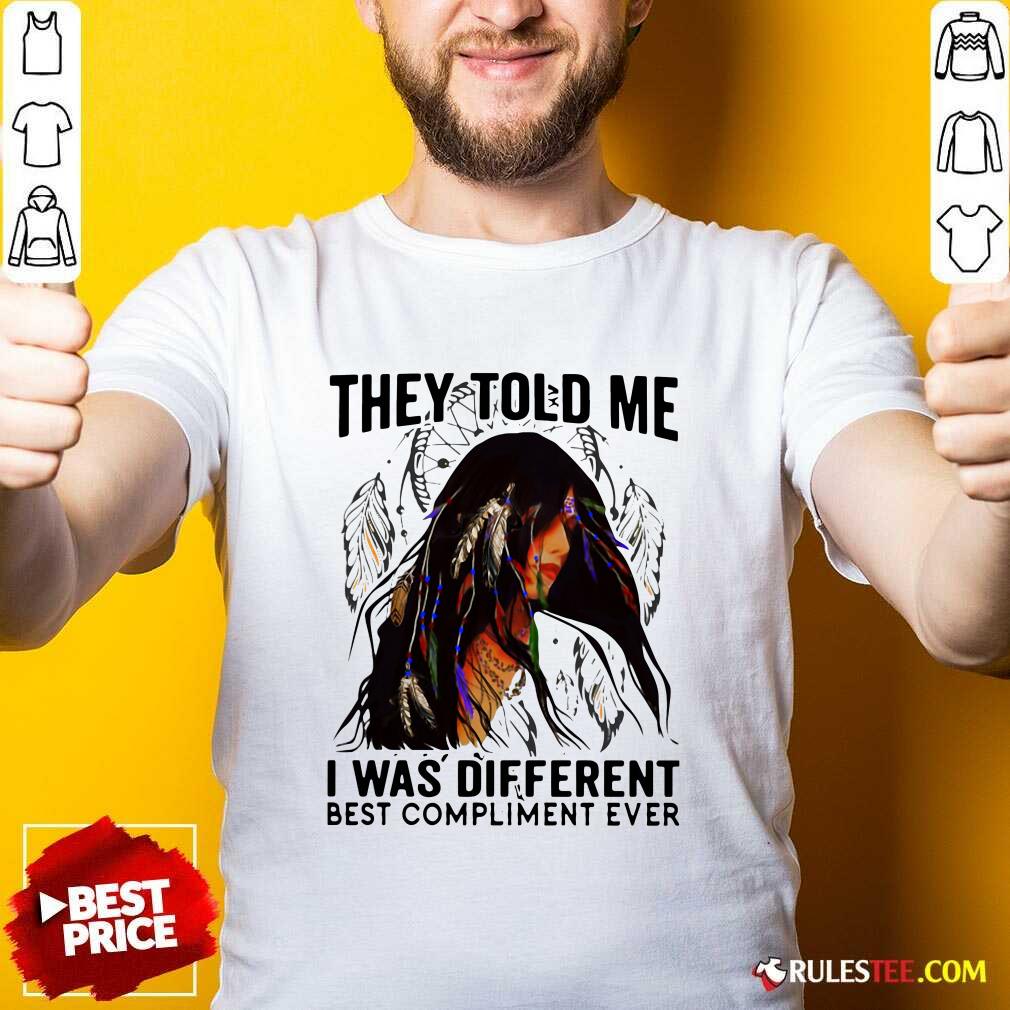 Original They Told Me I Was Different Best Compliment Ever Shirt