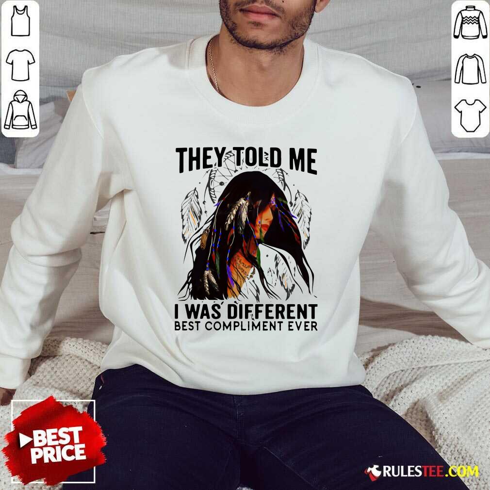 Original They Told Me I Was Different Best Compliment Ever Shirt