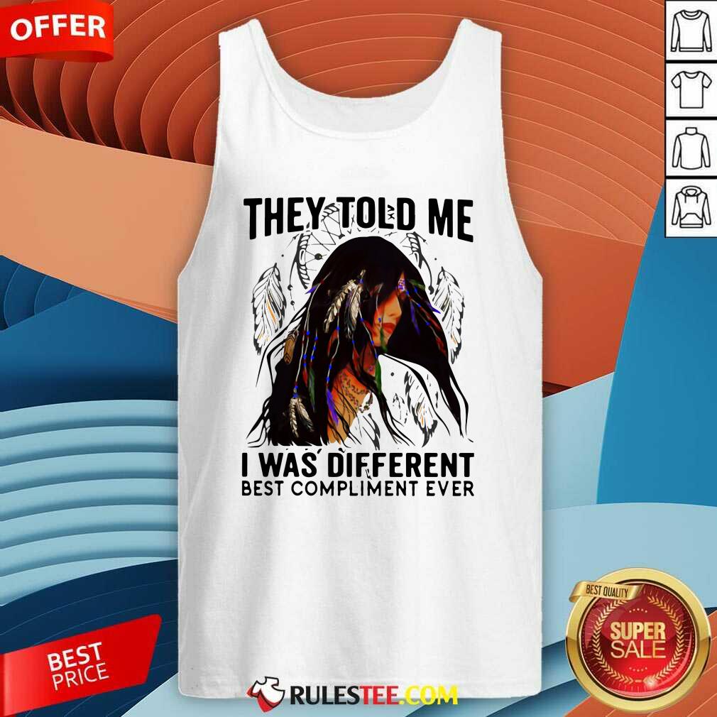 Original They Told Me I Was Different Best Compliment Ever Shirt