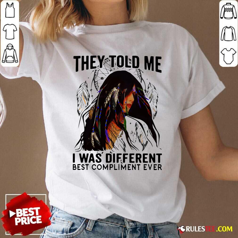 Original They Told Me I Was Different Best Compliment Ever Shirt