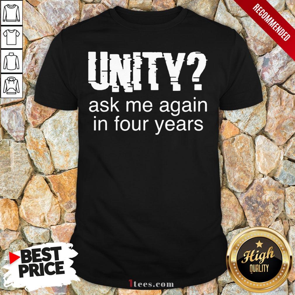 Original Unity Ask Me Again In Four Years Shirt