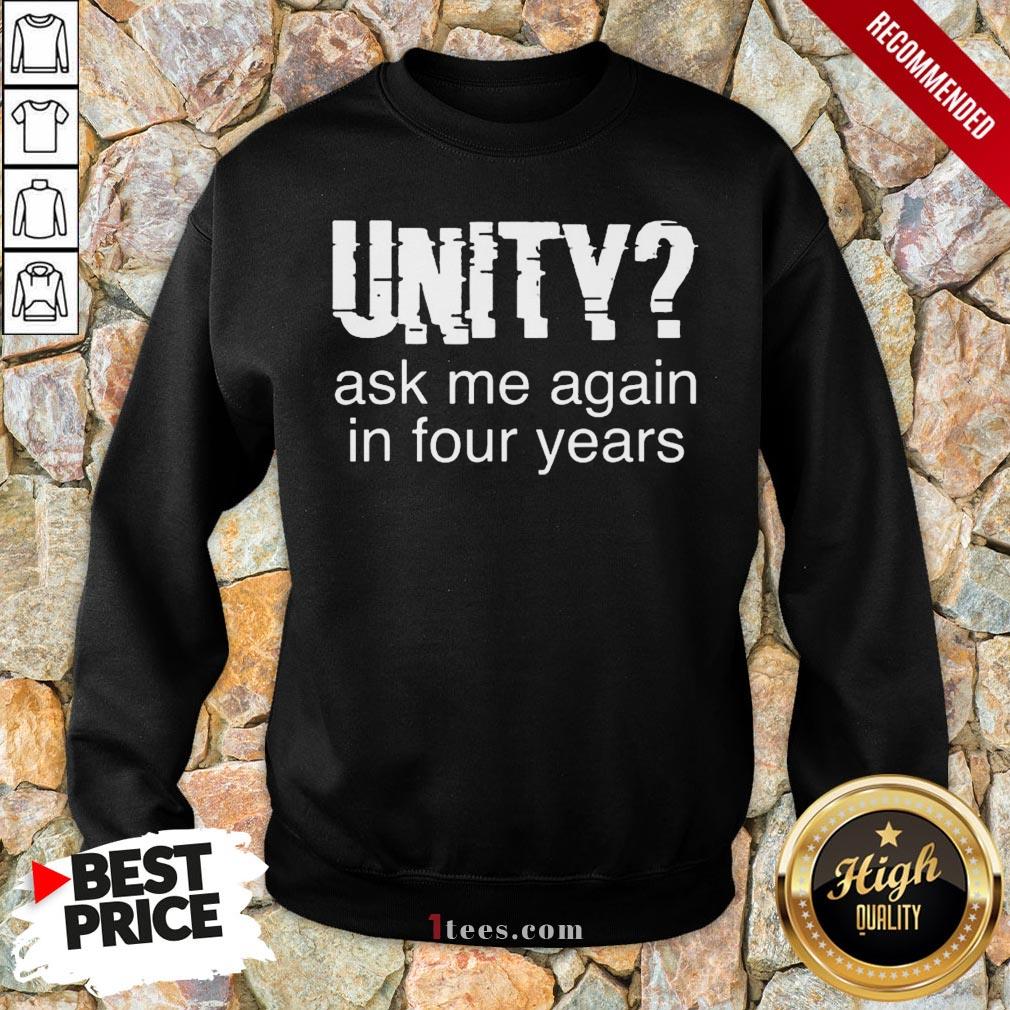 Original Unity Ask Me Again In Four Years Shirt