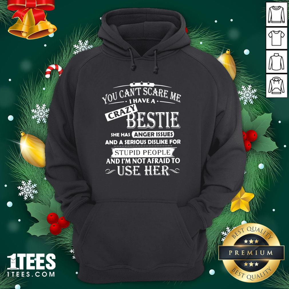 original-you-cant-scare-me-i-have-a-crazy-bestie-she-has-anger-issues-and-im-not-afraid-to-hoodie.jpg