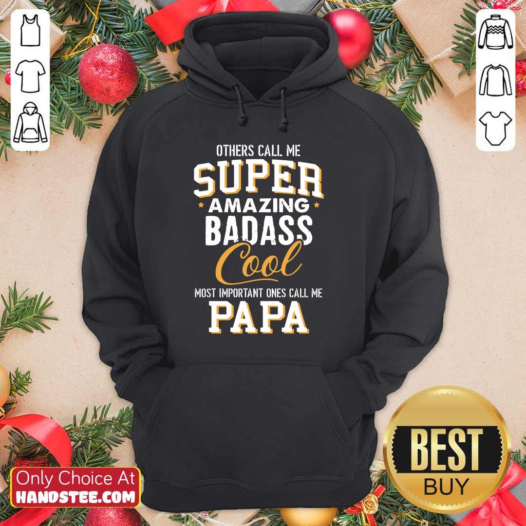 Others Call Me Super Amazing Badass Cool Most Important Ones Call Me Papa Shirt