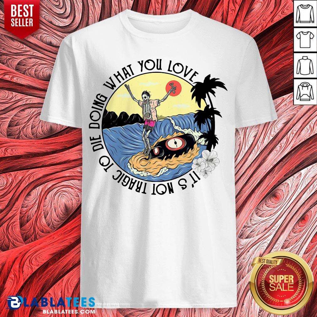 Hot Surfing And Beer It’s Not Tragic To Die Doing What You Love Shirt
