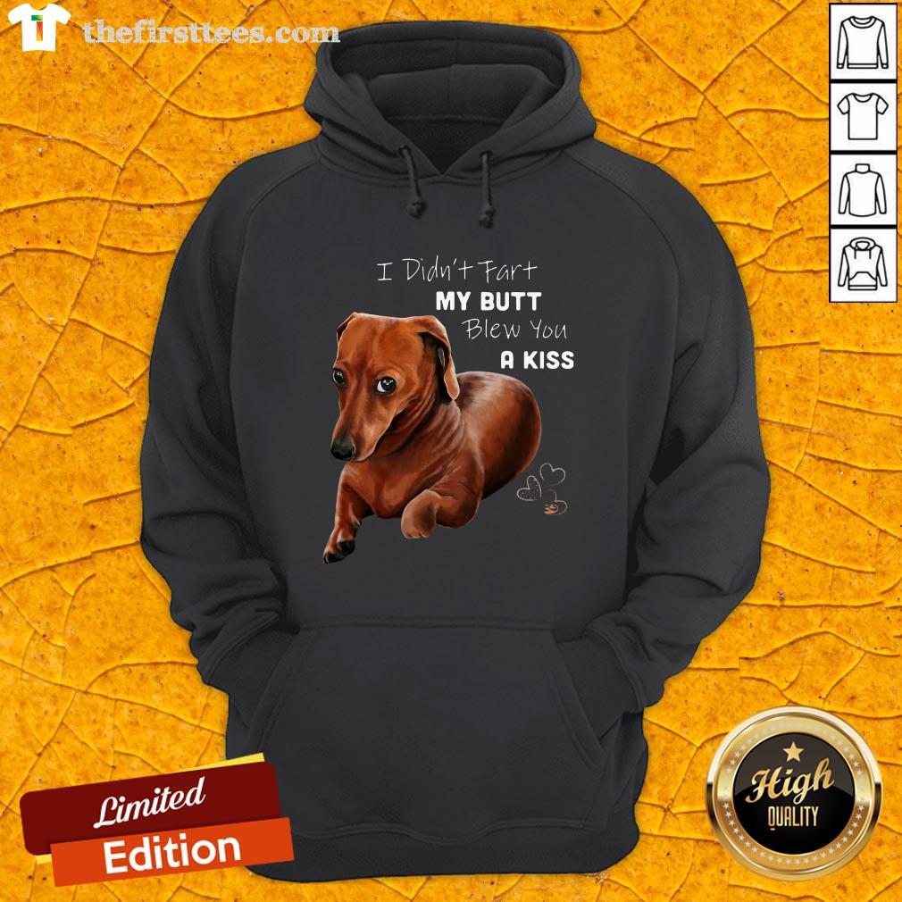 Dachshund I Didn't Fart My Butt Blew You A Kiss Shirt