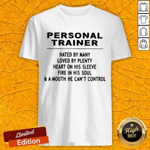 Personal Trainer Hated By Many Loved By Plenty Heart On His Sleeve Fire In His Soul Shirt