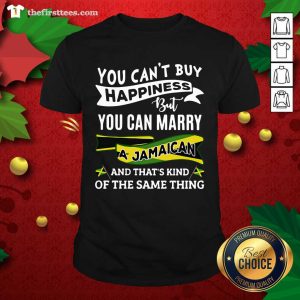 Cool You Can’t Buy Happiness But You Can Marry A Jamaican And That’s Kinda The Same Thing Shirt