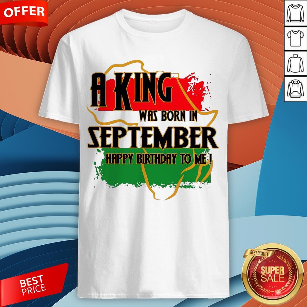 Pan African Flag A King Was Born In September Happy Birthday To Me Shirt