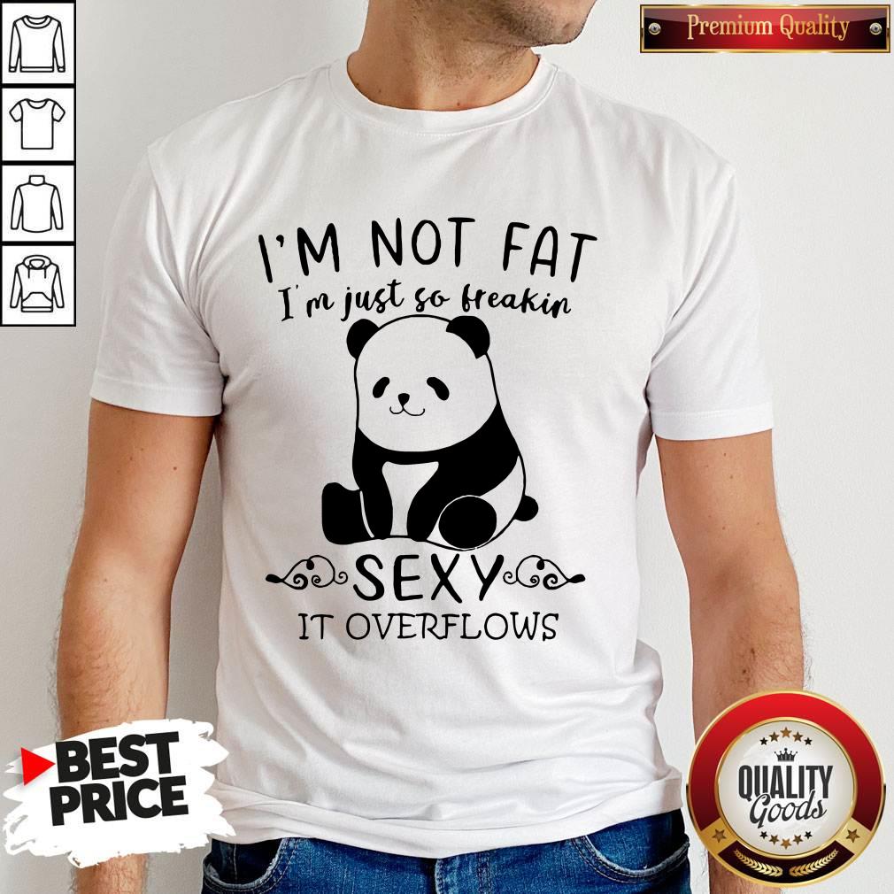 Panda I’m Not Fat I’m Just So Freakin Sexy It Overflows Shirt