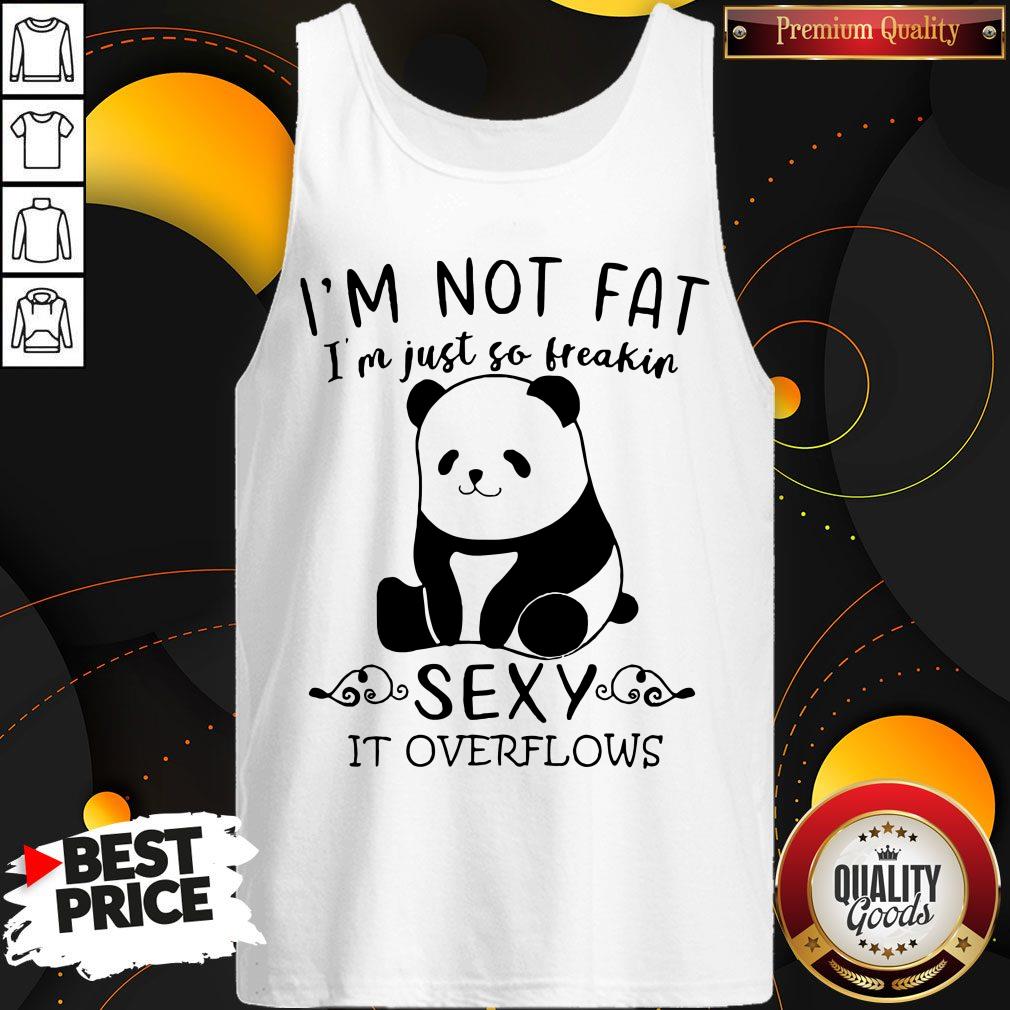 Panda I’m Not Fat I’m Just So Freakin Sexy It Overflows Shirt