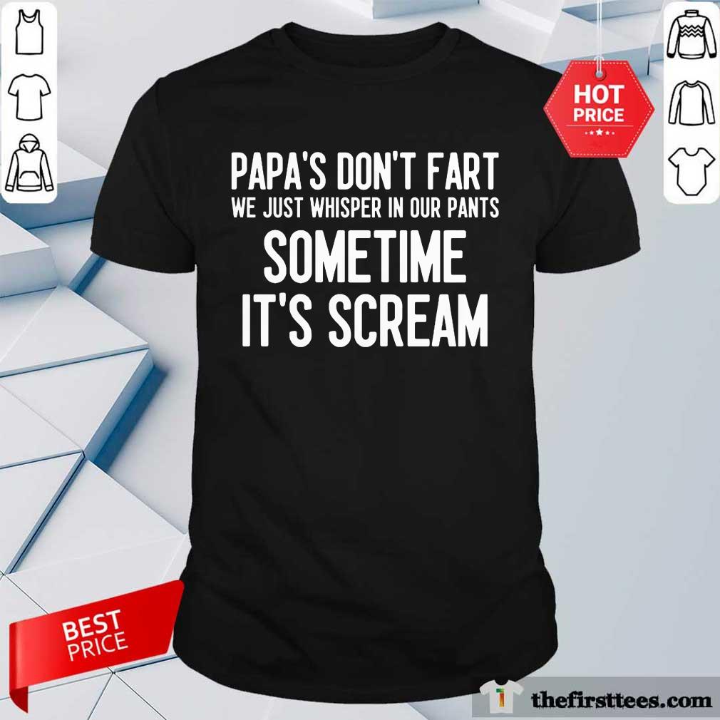 Papa's Don't Fart Sometime It's Scream Shirt