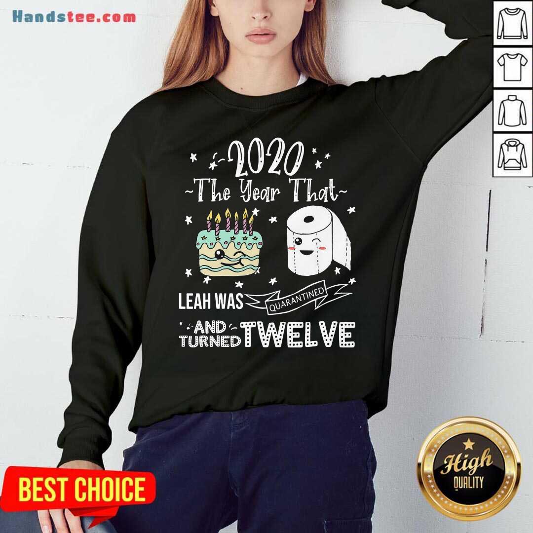 Perfect 2020 The Year That Leah Was Quarantiened And Turned Twelve Shirt