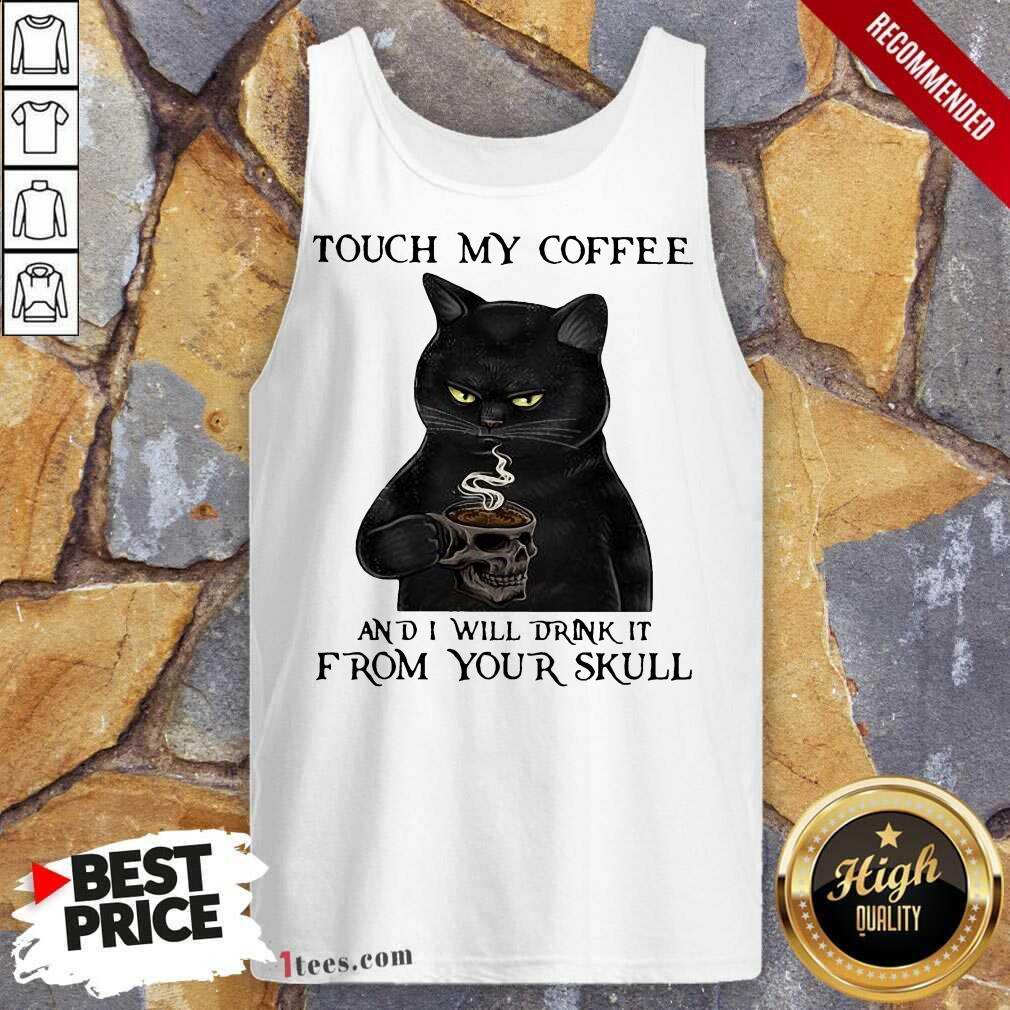 Perfect Black Cat Touch My Coffee And I Will Drink It From Your Skull Shirt