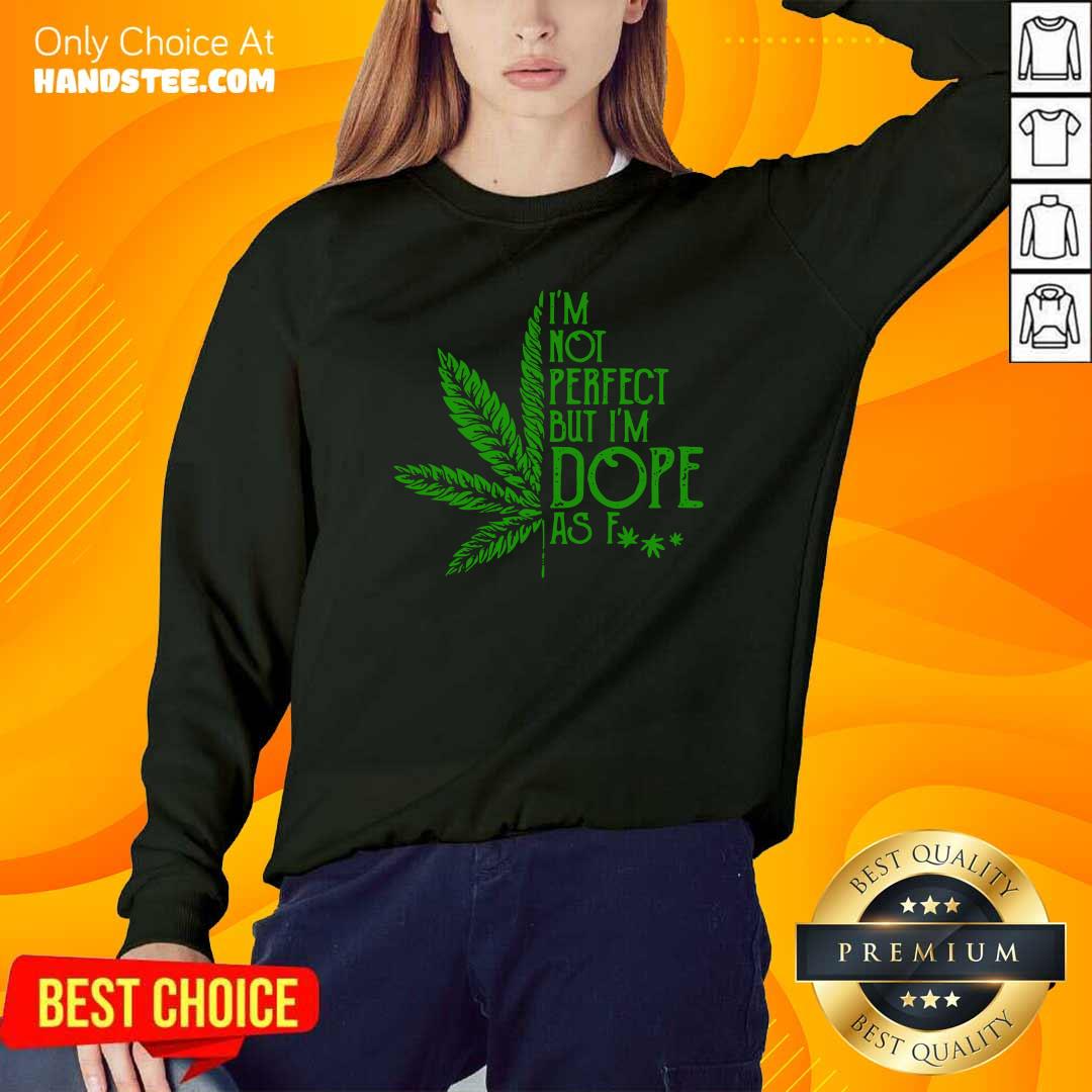 Perfect Cannabis I’m Not Perfect But I’m Dope As Fuck Shirt