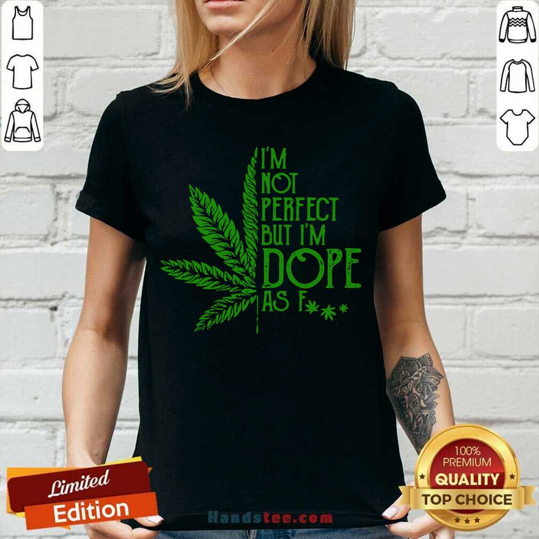 Perfect Cannabis I’m Not Perfect But I’m Dope As Fuck Shirt